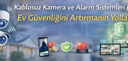 Kablosuz Kamera ve Alarm Sistemleri ile Ev Güvenliğini Artırmanın Yolları