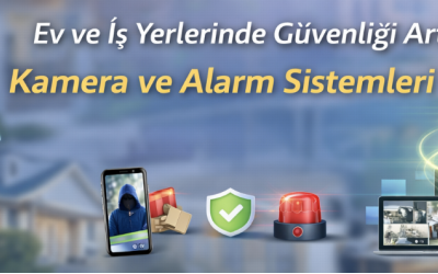 Ev ve İş Yerlerinde Güvenliği Artıran Kamera ve Alarm Sistemleri Rehberi
